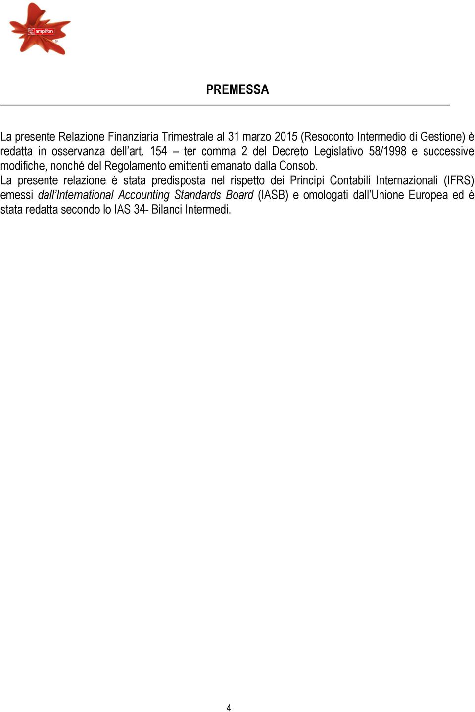 154 ter comma 2 del Decreto Legislativo 58/1998 e successive modifiche, nonché del Regolamento emittenti emanato dalla Consob.