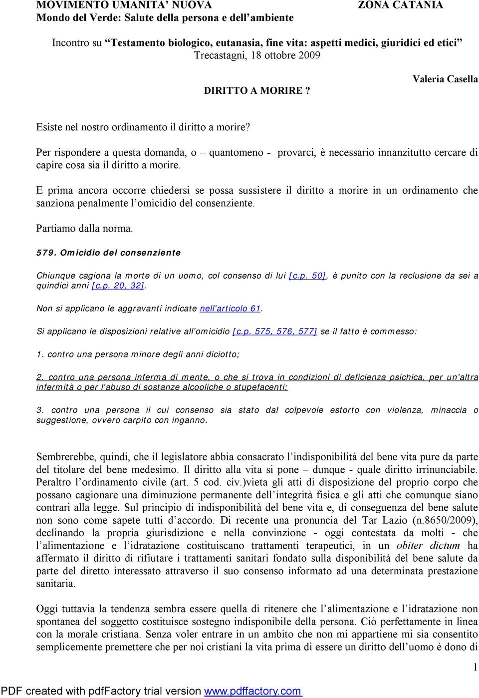 Per rispondere a questa domanda, o quantomeno - provarci, è necessario innanzitutto cercare di capire cosa sia il diritto a morire.