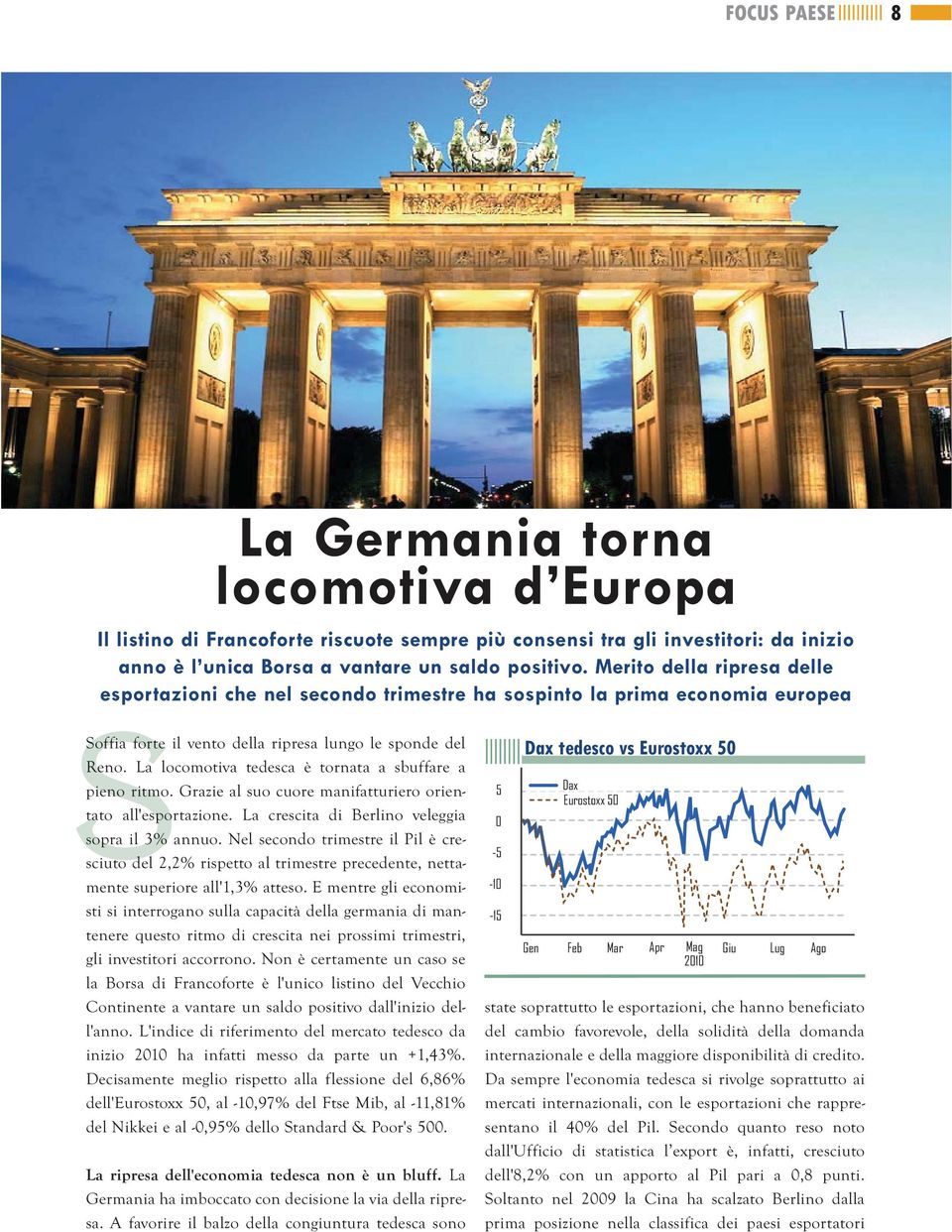 La locomotiva tedesca è tornata a sbuffare a pieno ritmo. Grazie al suo cuore manifatturiero orientato all'esportazione. La crescita di Berlino veleggia sopra il 3% annuo.