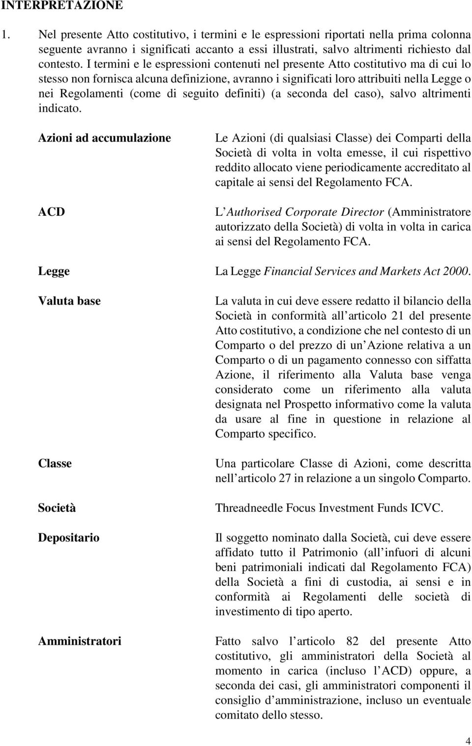 I termini e le espressioni contenuti nel presente Atto costitutivo ma di cui lo stesso non fornisca alcuna definizione, avranno i significati loro attribuiti nella Legge o nei Regolamenti (come di