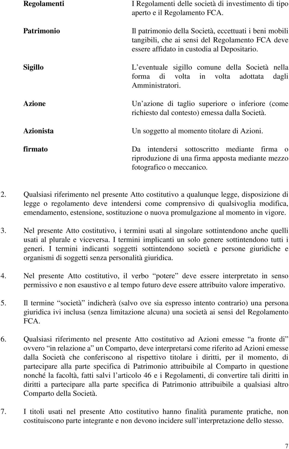 L eventuale sigillo comune della Società nella forma di volta in volta adottata dagli Amministratori. Un azione di taglio superiore o inferiore (come richiesto dal contesto) emessa dalla Società.