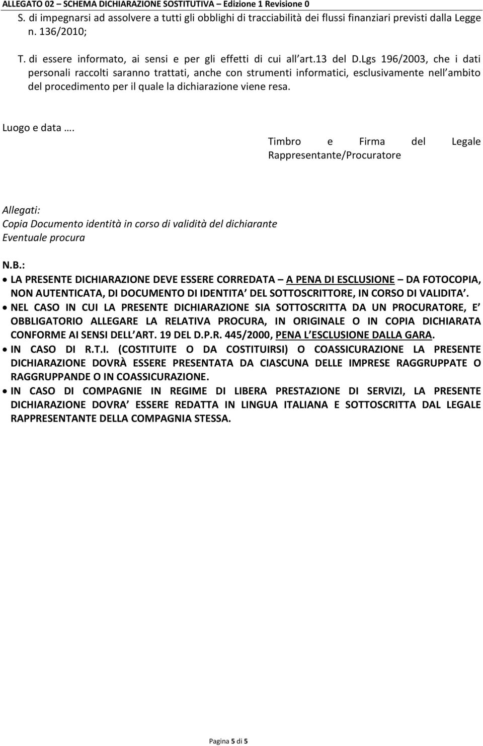 Timbro e Firma del Legale Rappresentante/Procuratore Allegati: Copia Documento identità in corso di validità del dichiarante Eventuale procura N.B.