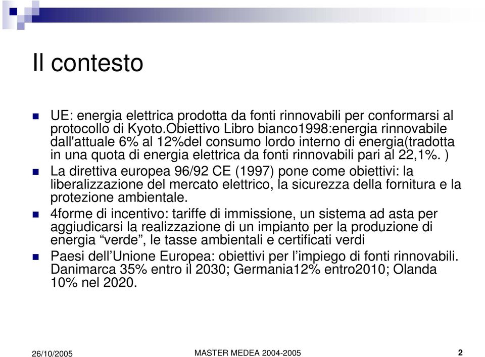 ) La direttiva europea 96/92 CE (1997) pone come obiettivi: la liberalizzazione del mercato elettrico, la sicurezza della fornitura e la protezione ambientale.