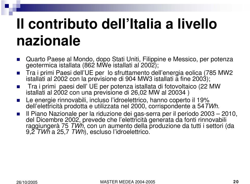 2002 con una previsione di 26,02 MW al 20034 ) Le energie rinnovabili, incluso l idroelettrico, hanno coperto il 19% dell elettricità prodotta e utilizzata nel 2000, corrispondente a 54TWh.