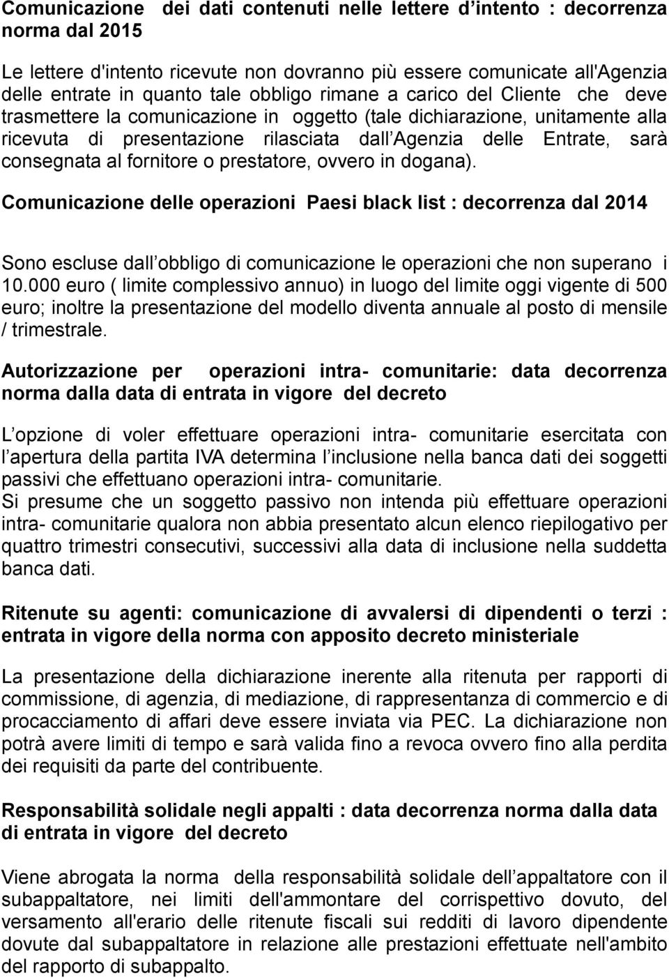 fornitore o prestatore, ovvero in dogana). Comunicazione delle operazioni Paesi black list : decorrenza dal 2014 Sono escluse dall obbligo di comunicazione le operazioni che non superano i 10.