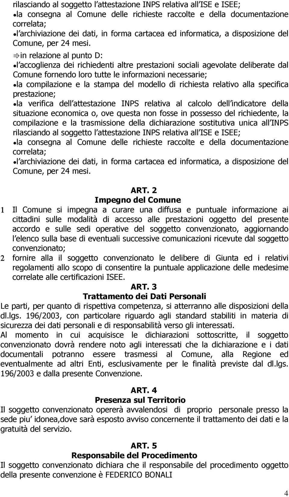 in relazione al punto D: l accoglienza dei richiedenti altre prestazioni sociali agevolate deliberate dal Comune fornendo loro tutte le informazioni necessarie; la compilazione e la stampa del