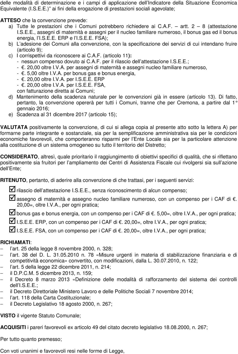 2 8 (attestazione I.S.E.E., assegni di maternità e assegni per il nucleo familiare numeroso, il bonus gas ed il bonus energia, l I.S.E.E. ERP e l I.S.E.E. FSA); b) L adesione dei Comuni alla convenzione, con la specificazione dei servizi di cui intendano fruire (articolo 9); c) I corrispettivi da riconoscere ai C.