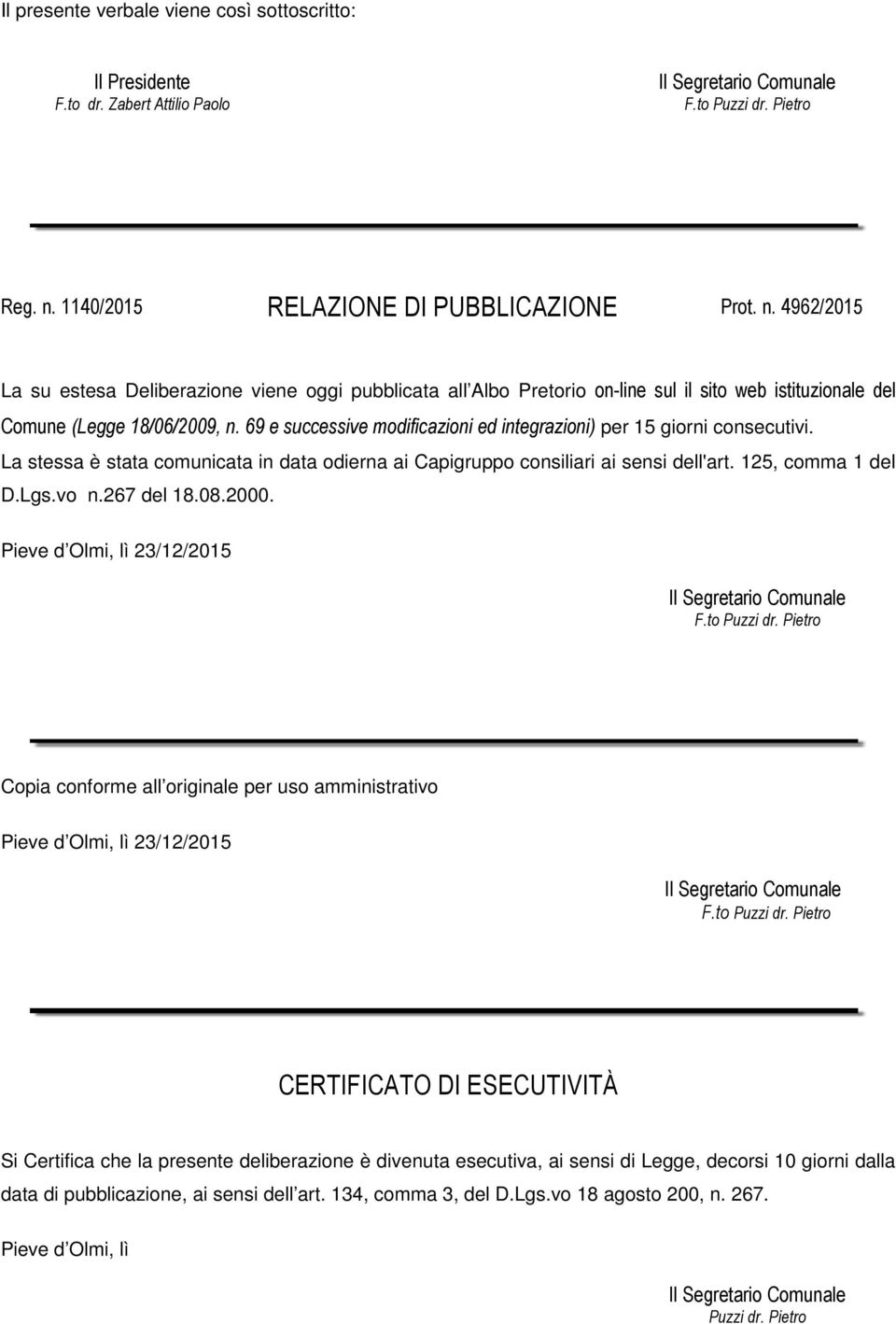 69 e successive modificazioni ed integrazioni) per 15 giorni consecutivi. La stessa è stata comunicata in data odierna ai Capigruppo consiliari ai sensi dell'art. 125, comma 1 del D.Lgs.vo n.