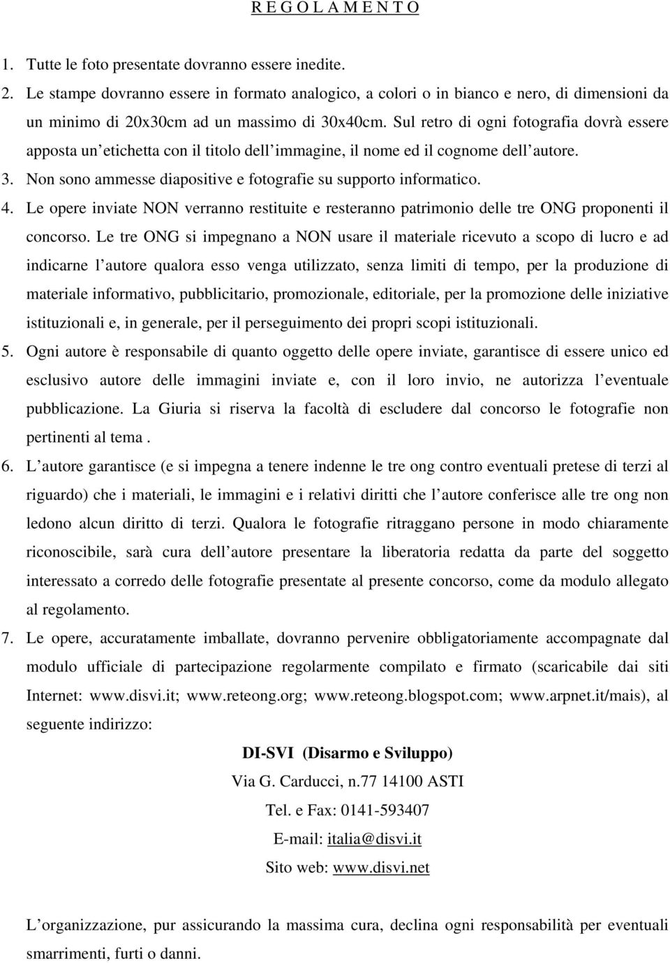 Sul retro di ogni fotografia dovrà essere apposta un etichetta con il titolo dell immagine, il nome ed il cognome dell autore. 3. Non sono ammesse diapositive e fotografie su supporto informatico. 4.