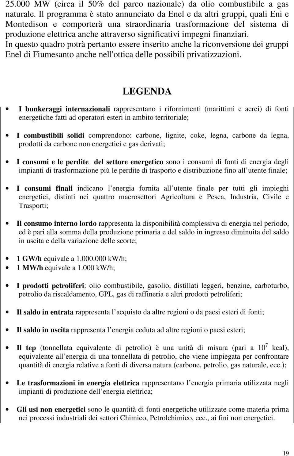 impegni finanziari. In questo quadro potrà pertanto essere inserito anche la riconversione dei gruppi Enel di Fiumesanto anche nell'ottica delle possibili privatizzazioni.