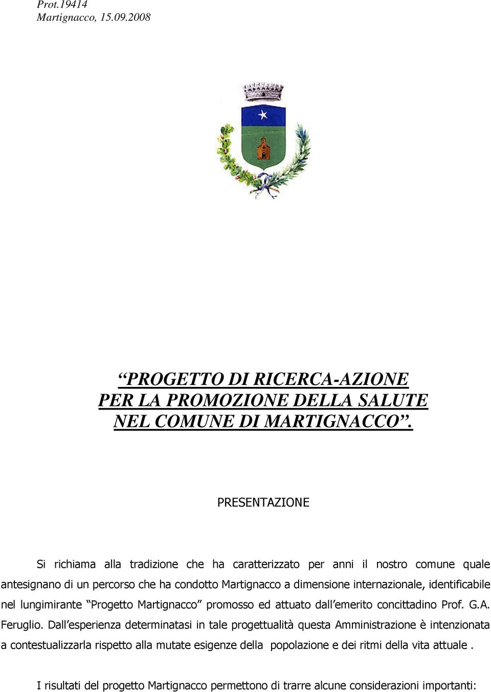 internazionale, identificabile nel lungimirante Progetto Martignacco promosso ed attuato dall emerito concittadino Prof. G.A. Feruglio.