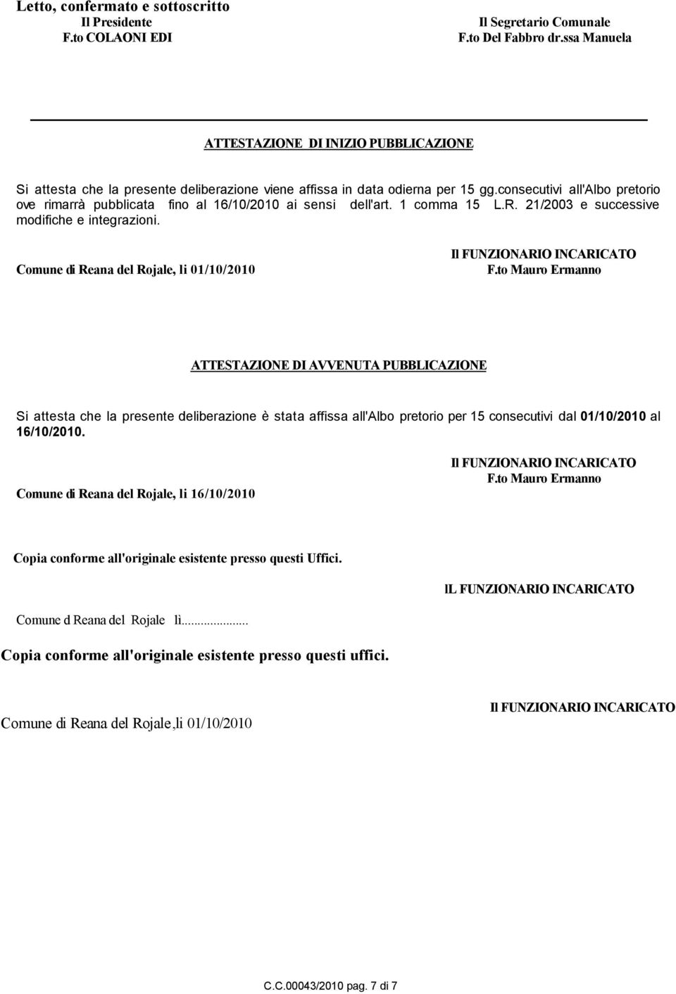 consecutivi all'albo pretorio ove rimarrà pubblicata fino al 16/10/2010 ai sensi dell'art. 1 comma 15 L.R. 21/2003 e successive modifiche e integrazioni.