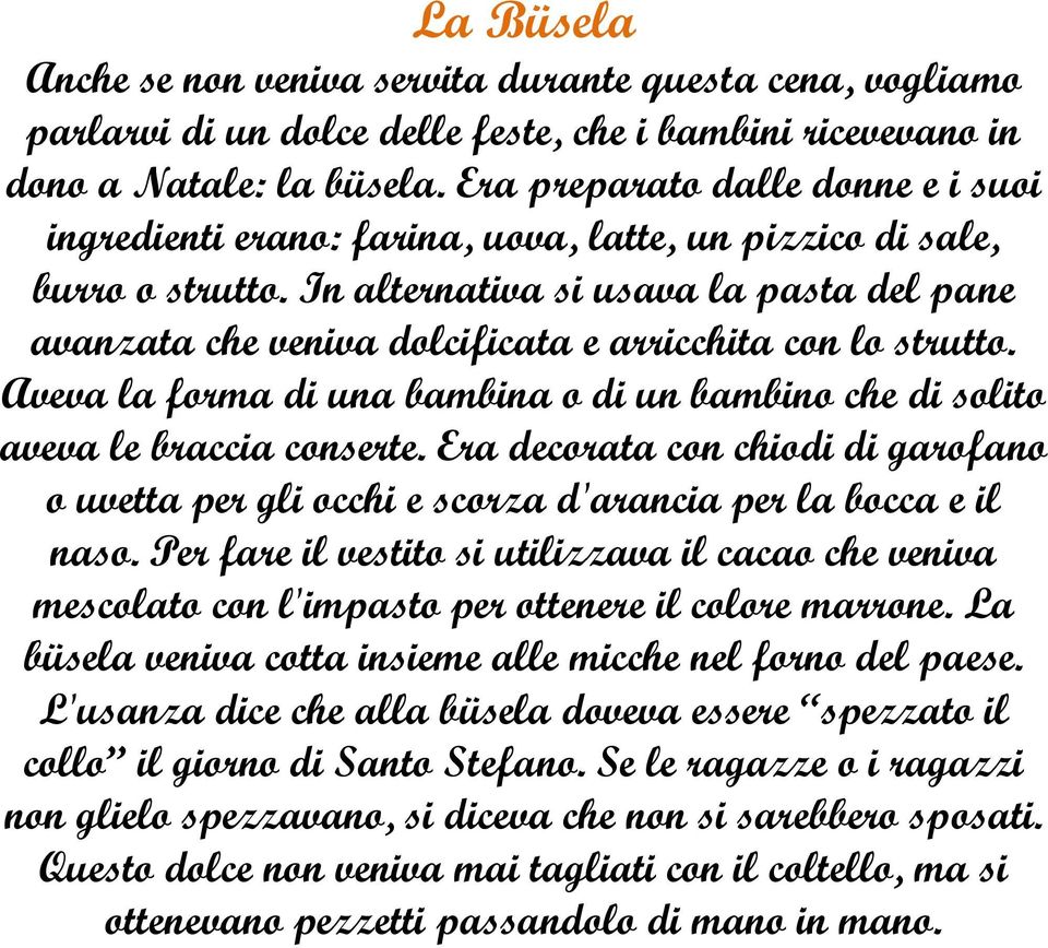 In alternativa si usava la pasta del pane avanzata che veniva dolcificata e arricchita con lo strutto. Aveva la forma di una bambina o di un bambino che di solito aveva le braccia conserte.