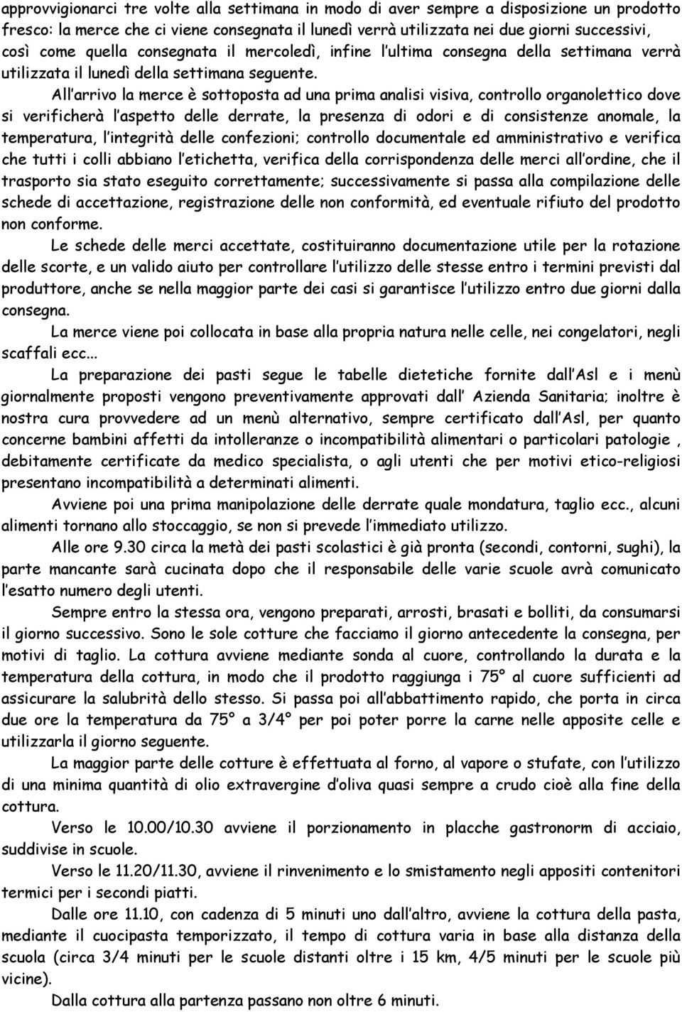 All arrivo la merce è sottoposta ad una prima analisi visiva, controllo organolettico dove si verificherà l aspetto delle derrate, la presenza di odori e di consistenze anomale, la temperatura, l