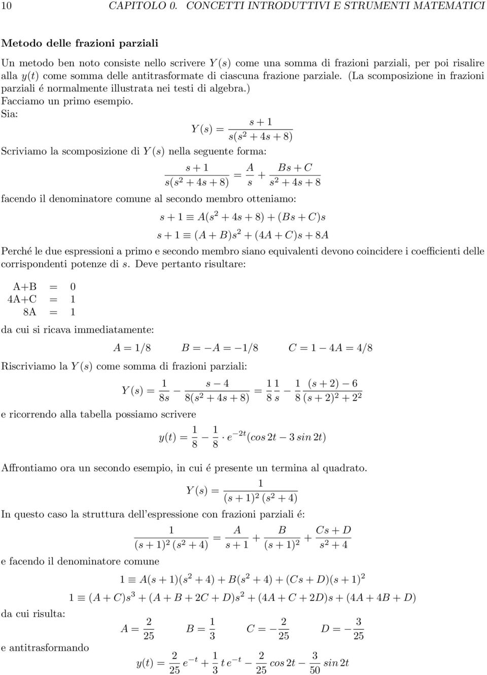 delle antitrasformate di ciascuna frazione parziale. (La scomposizione in frazioni parziali é normalmente illustrata nei testi di algebra.) Facciamo un primo esempio.