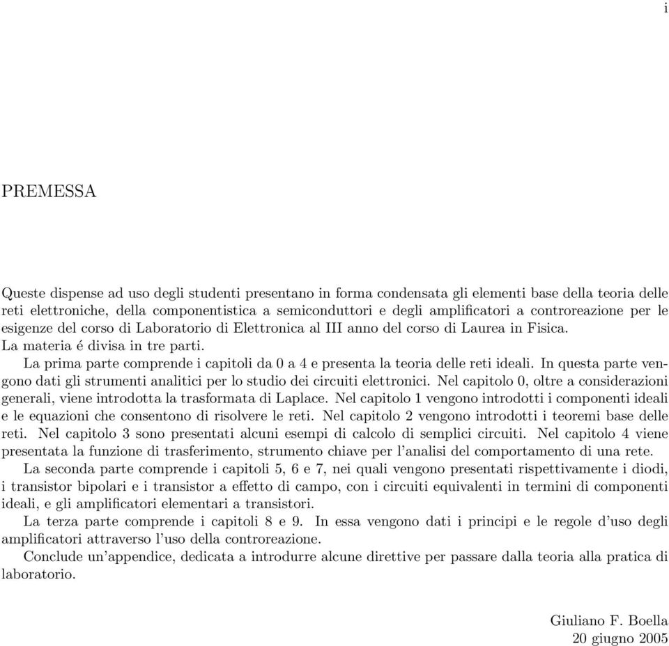 La prima parte comprende i capitoli da 0 a 4 e presenta la teoria delle reti ideali. In questa parte vengono dati gli strumenti analitici per lo studio dei circuiti elettronici.