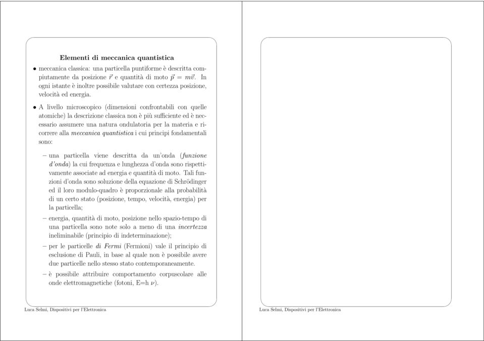 A livello microscopico (dimensioni confrontabili con quelle atomiche) la descrizione classica non è più sufficiente ed è necessario assumere una natura ondulatoria per la materia e ricorrere alla