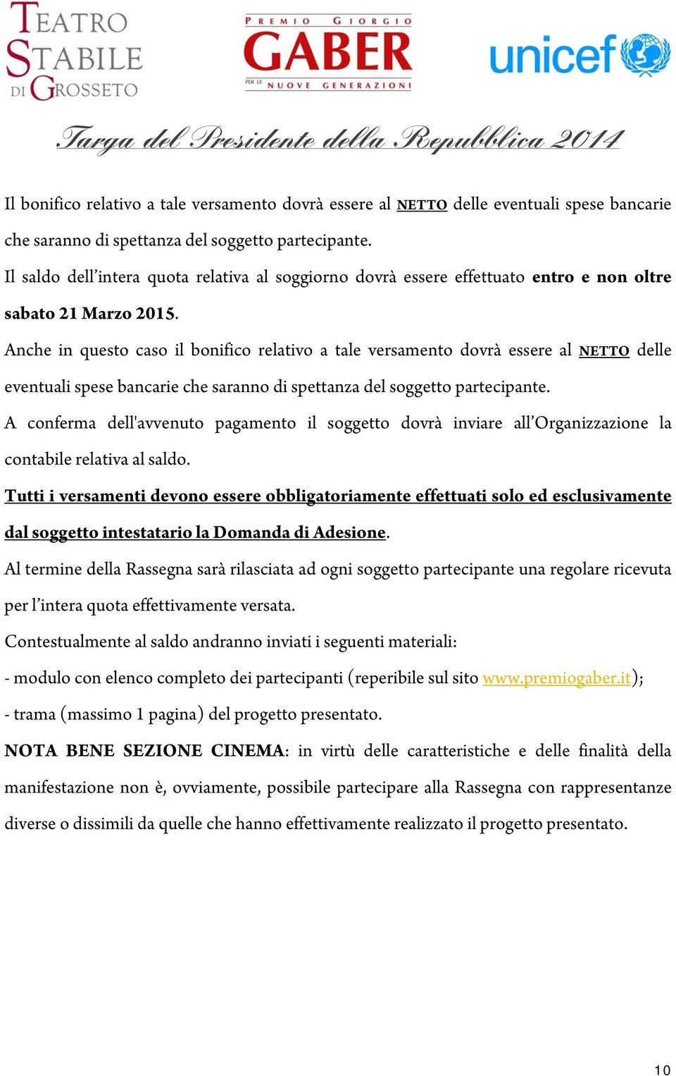 Anche in questo caso il bonifico relativo a tale versamento dovrà essere al NETTO delle eventuali spese bancarie che saranno di spettanza del soggetto partecipante.