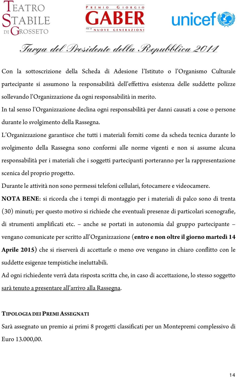 L Organizzazione garantisce che tutti i materiali forniti come da scheda tecnica durante lo svolgimento della Rassegna sono conformi alle norme vigenti e non si assume alcuna responsabilità per i