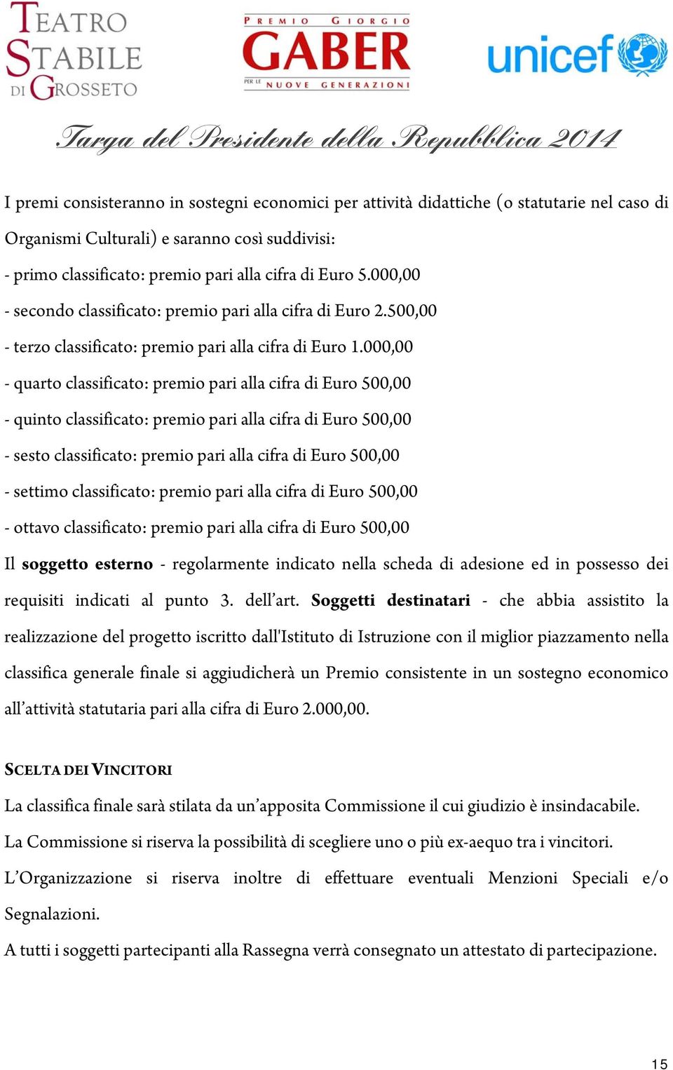 000,00 - quarto classificato: premio pari alla cifra di Euro 500,00 - quinto classificato: premio pari alla cifra di Euro 500,00 - sesto classificato: premio pari alla cifra di Euro 500,00 - settimo