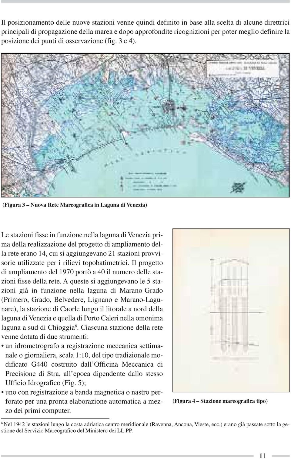 (Figura 3 Nuova Rete Mareografica in Laguna di Venezia) Le stazioni fisse in funzione nella laguna di Venezia prima della realizzazione del progetto di ampliamento della rete erano 14, cui si