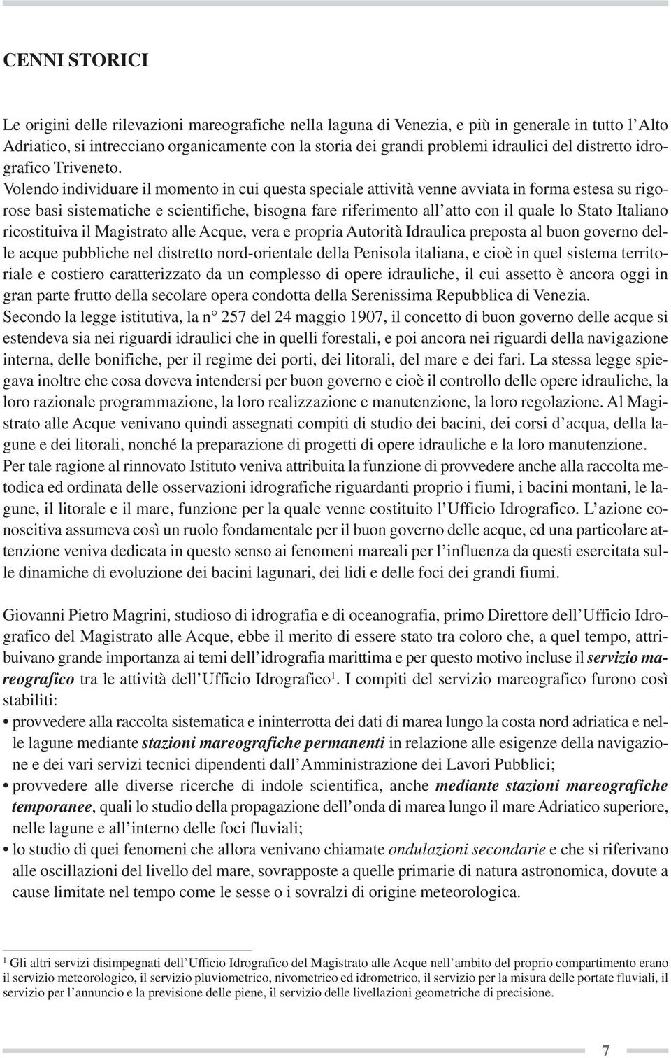 Volendo individuare il momento in cui questa speciale attività venne avviata in forma estesa su rigorose basi sistematiche e scientifiche, bisogna fare riferimento all atto con il quale lo Stato