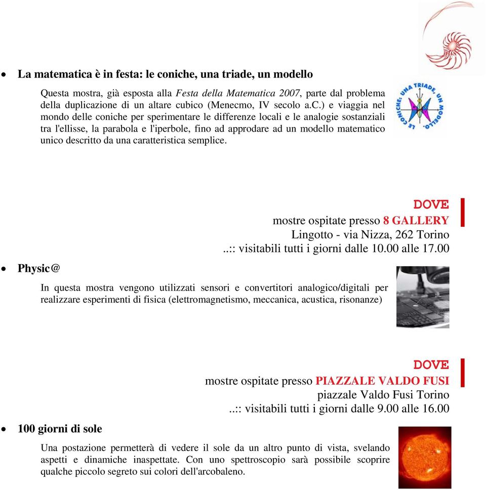 descritto da una caratteristica semplice. Physic@ mostre ospitate presso 8 GALLERY Lingotto - via Nizza, 262 Torino..:: visitabili tutti i giorni dalle 10.00 alle 17.