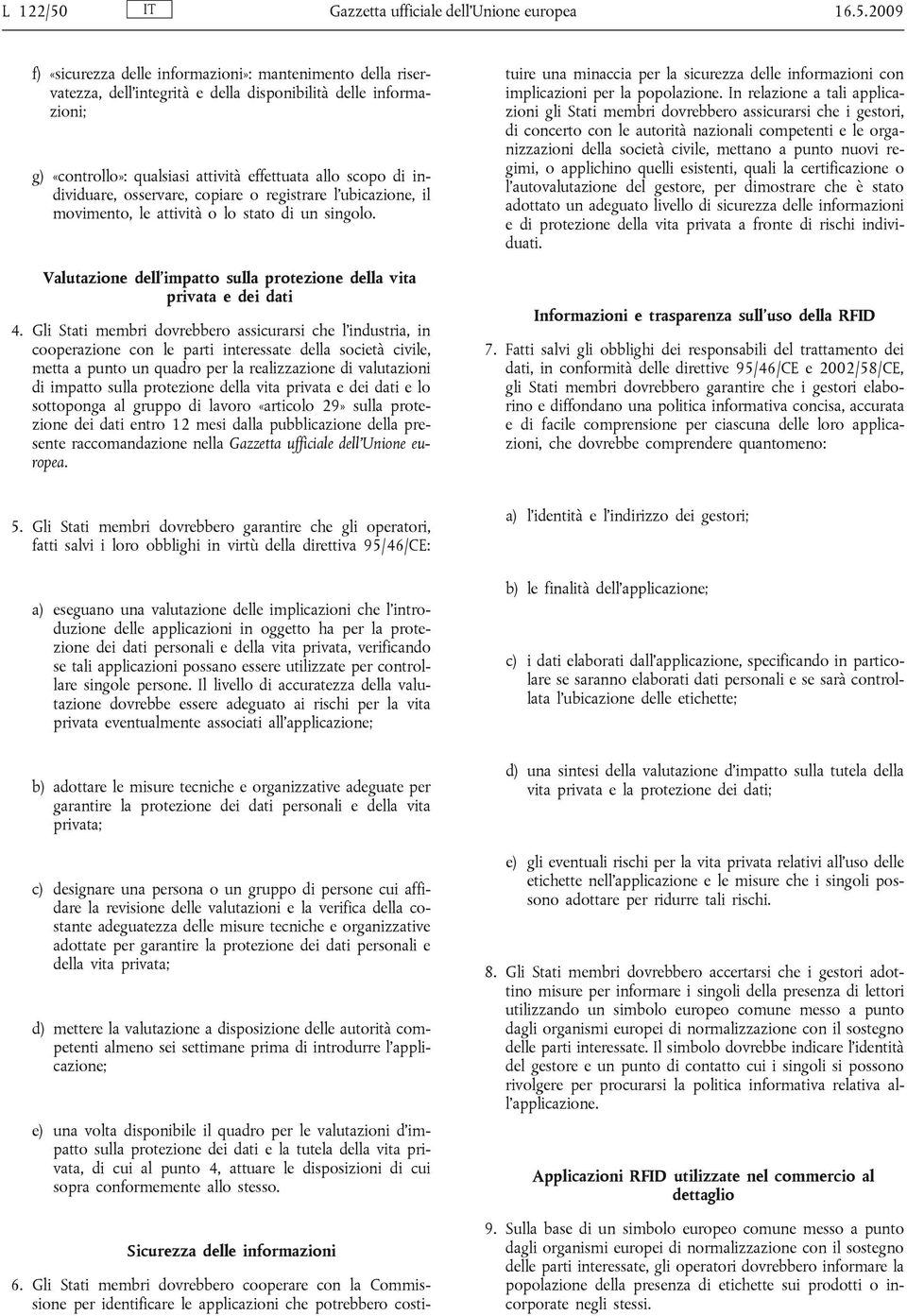 2009 f) «sicurezza delle informazioni»: mantenimento della riservatezza, dell integrità e della disponibilità delle informazioni; g) «controllo»: qualsiasi attività effettuata allo scopo di