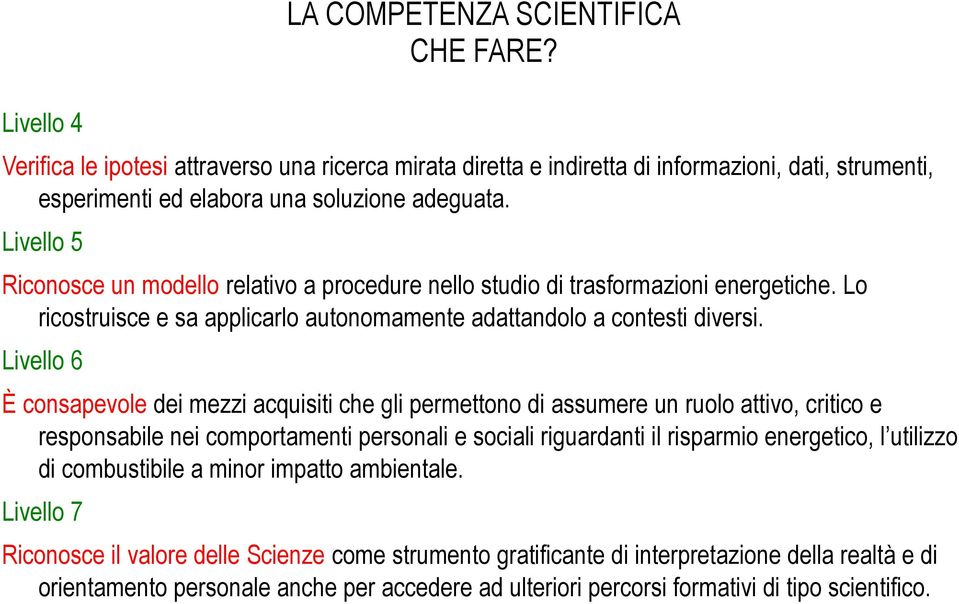 Livello 6 È consapevole dei mezzi acquisiti che gli permettono di assumere un ruolo attivo, critico e responsabile nei comportamenti personali e sociali riguardanti il risparmio energetico, l