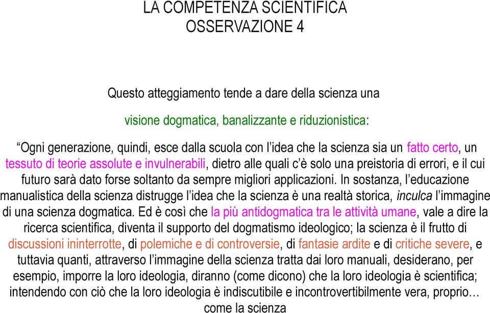 In sostanza, l educazione manualistica della scienza distrugge l idea che la scienza è una realtà storica, inculca l immagine di una scienza dogmatica.