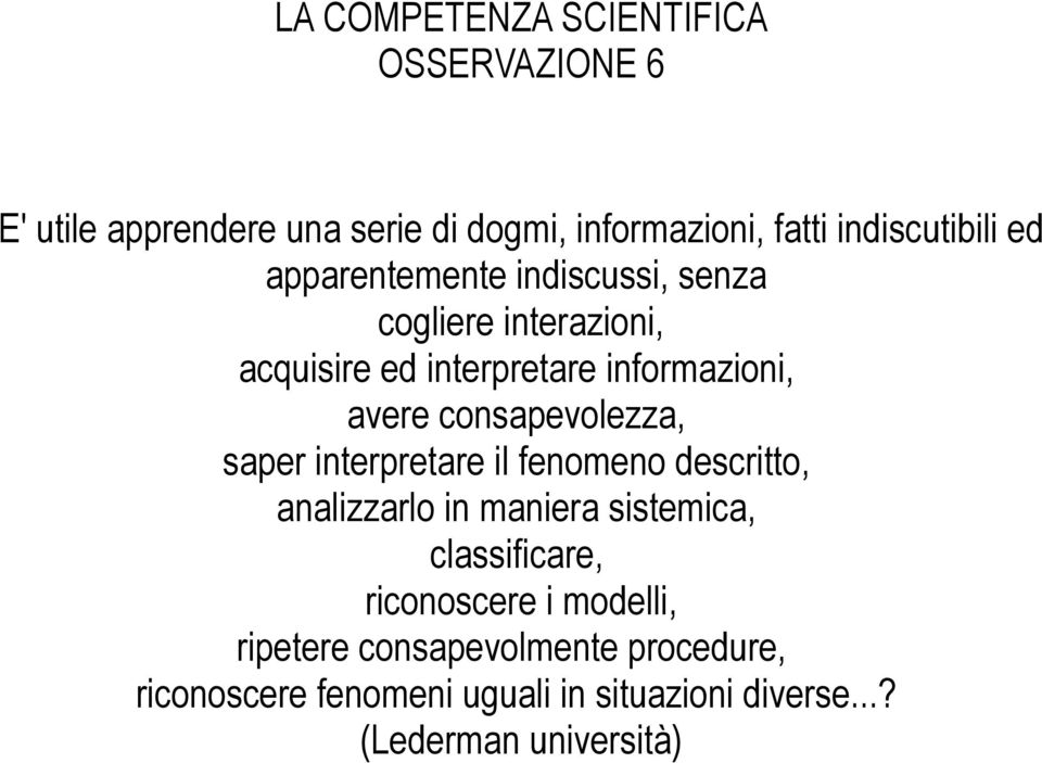 interpretare il fenomeno descritto, analizzarlo in maniera sistemica, classificare, riconoscere i modelli,