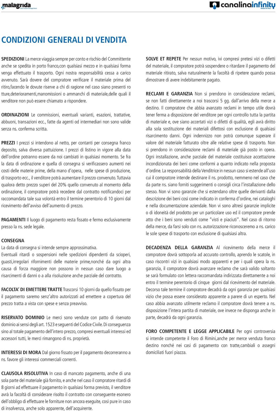 Sarà dovere del compratore verificare il materiale prima del ritiro,facendo le dovute riserve a chi di ragione nel caso siano presenti ro tture,deterioramenti,manomissioni o ammanchi di