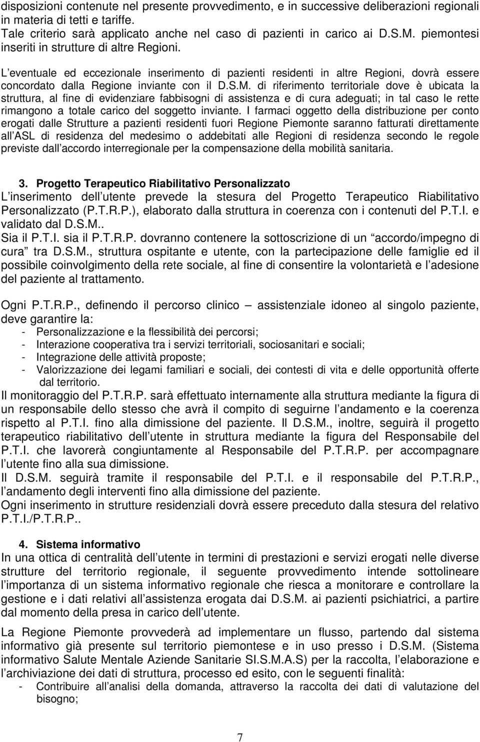 di riferimento territoriale dove è ubicata la struttura, al fine di evidenziare fabbisogni di assistenza e di cura adeguati; in tal caso le rette rimangono a totale carico del soggetto inviante.