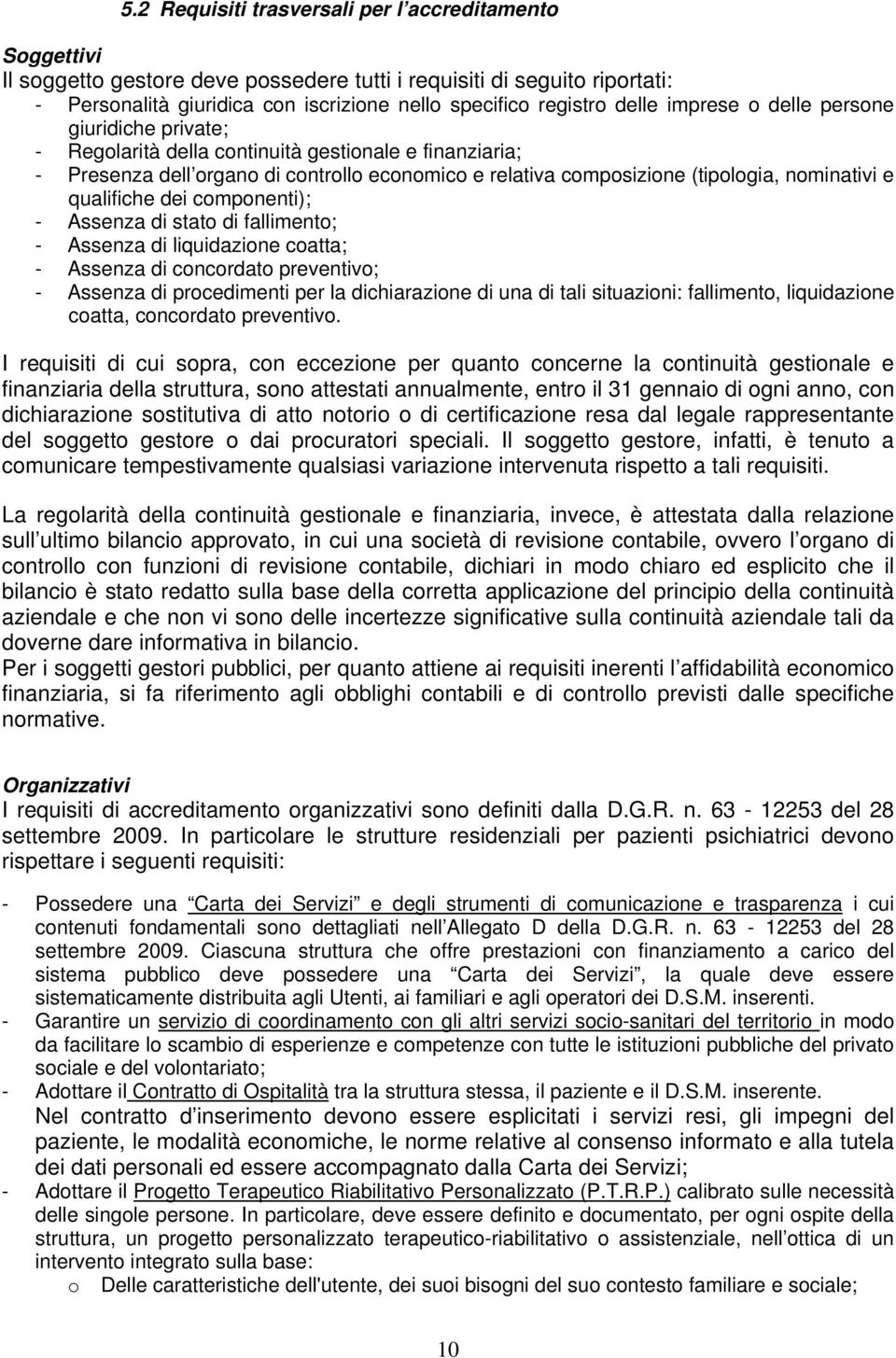 e qualifiche dei componenti); - Assenza di stato di fallimento; - Assenza di liquidazione coatta; - Assenza di concordato preventivo; - Assenza di procedimenti per la dichiarazione di una di tali