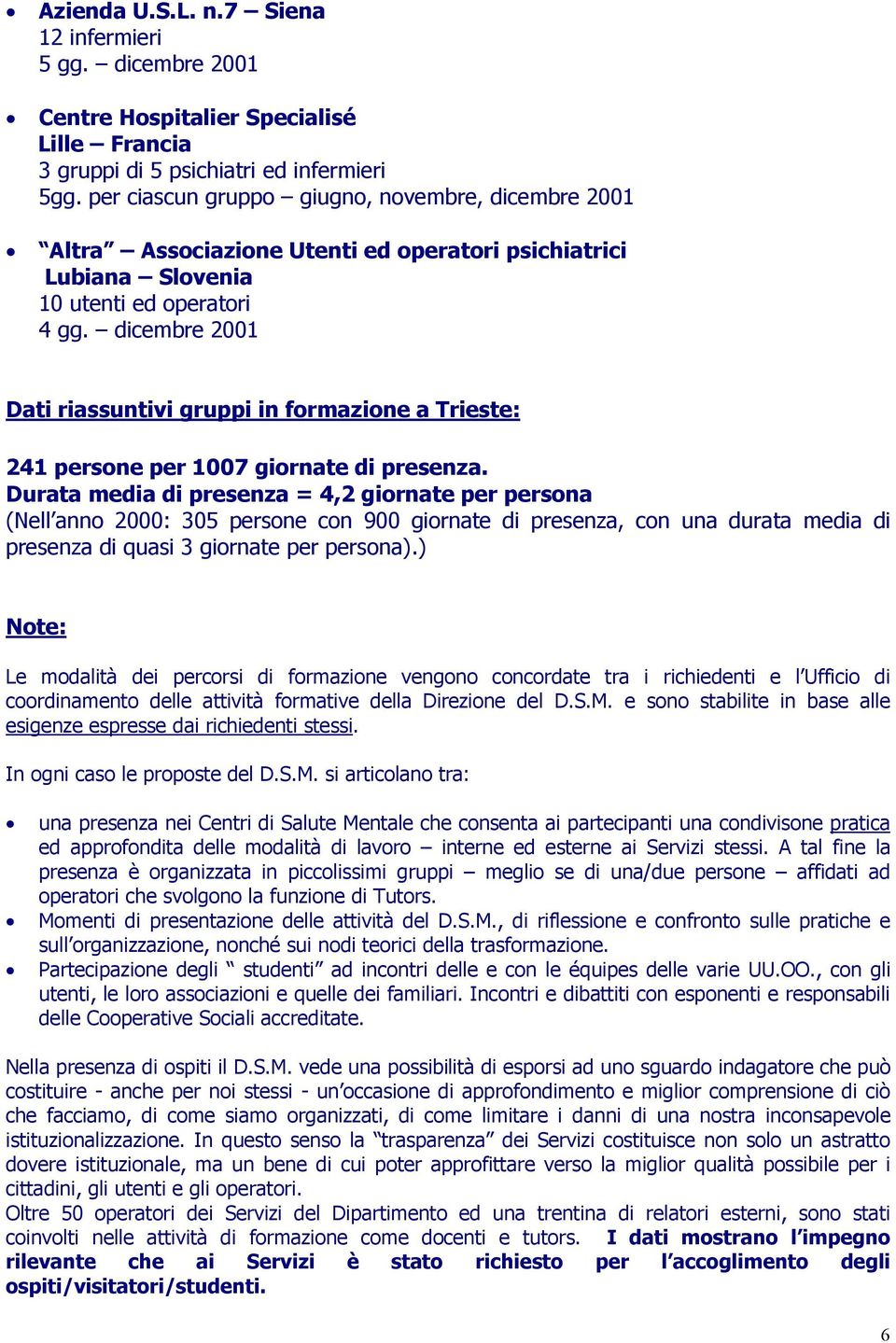 dicembre 2001 Dati riassuntivi gruppi in formazione a Trieste: 241 persone per 1007 giornate di presenza.