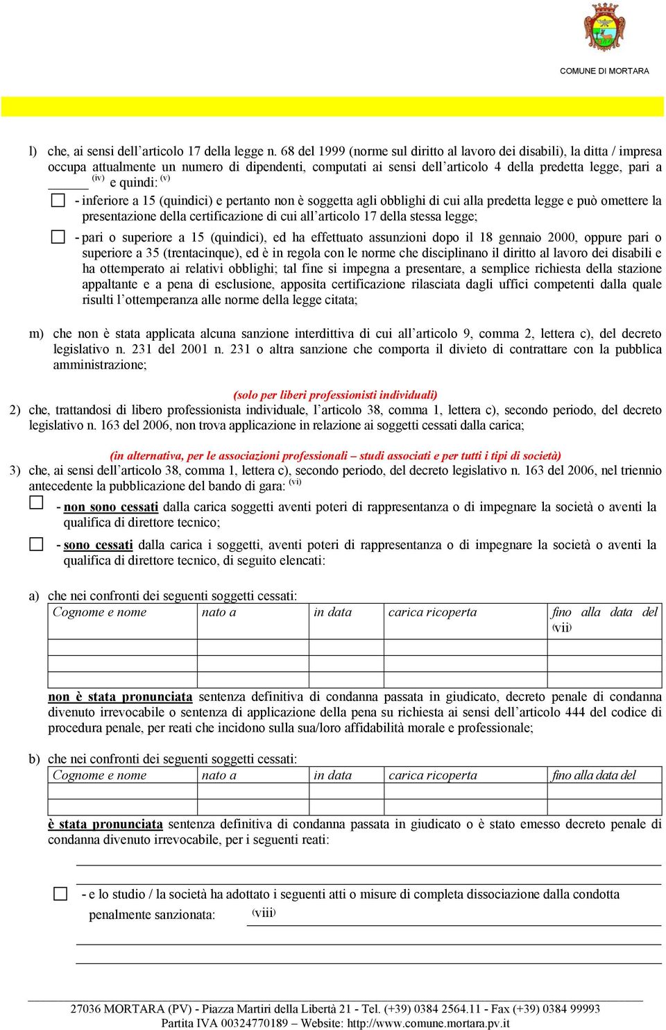 (v) - inferiore a 15 (quindici) e pertanto non è soggetta agli obblighi di cui alla predetta legge e può omettere la presentazione della certificazione di cui all articolo 17 della stessa legge; -