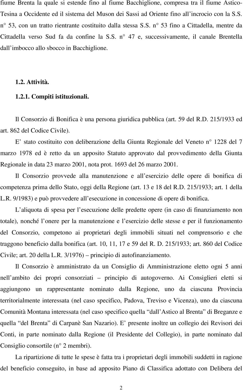 Il Consorzio di Bonifica è una persona giuridica pubblica (art. 59 del R.D. 215/1933 ed art. 862 del Codice Civile).