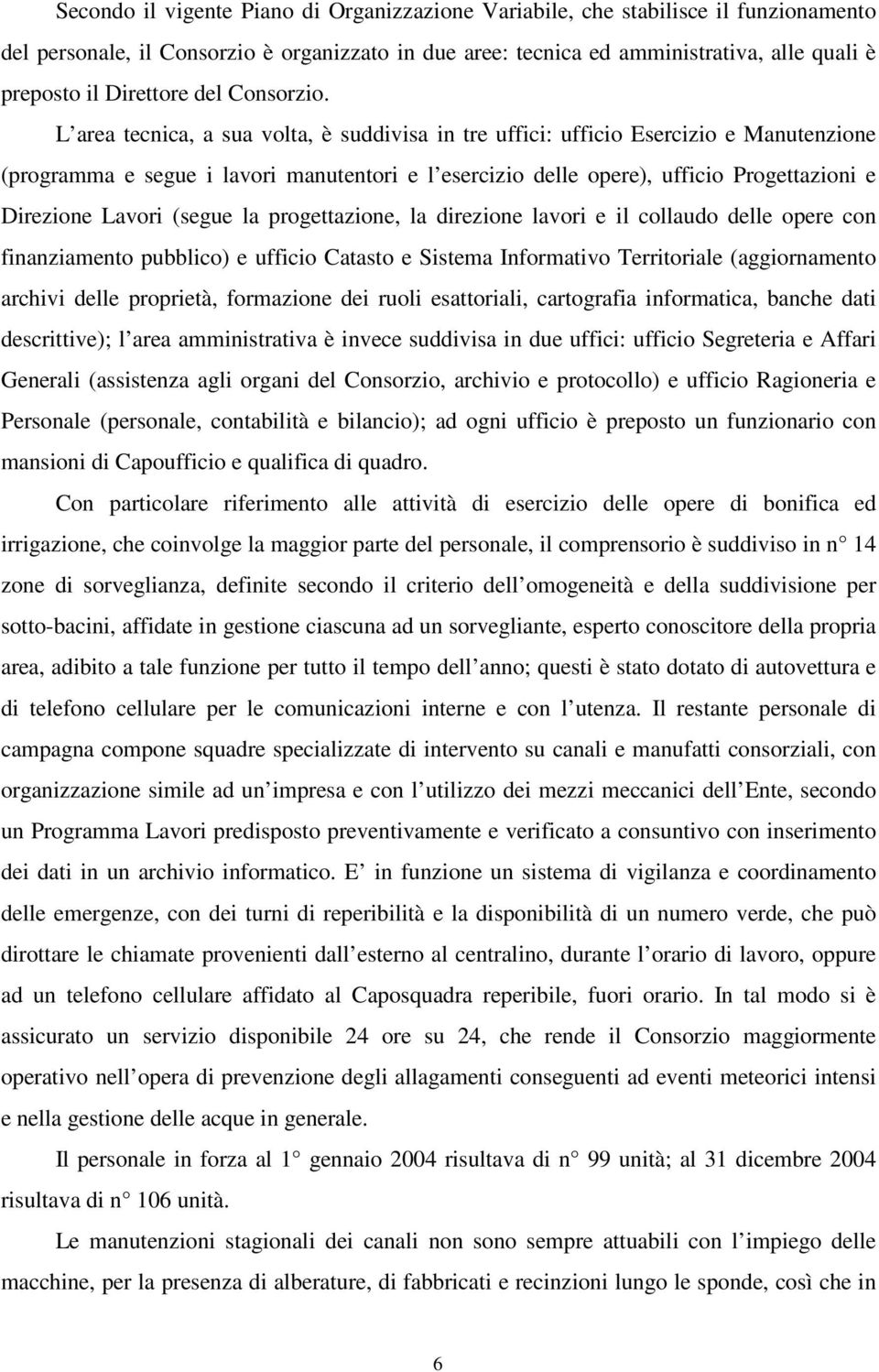 L area tecnica, a sua volta, è suddivisa in tre uffici: ufficio Esercizio e Manutenzione (programma e segue i lavori manutentori e l esercizio delle opere), ufficio Progettazioni e Direzione Lavori