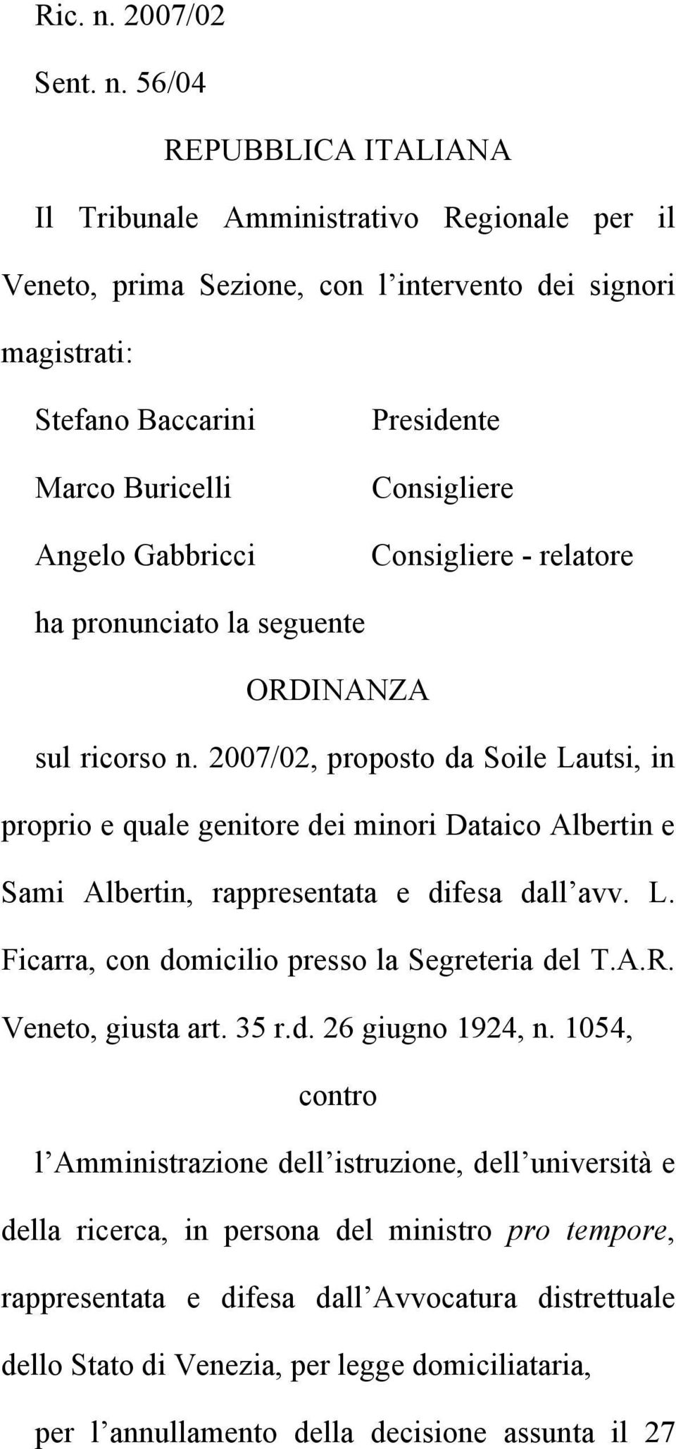 56/04 REPUBBLICA ITALIANA Il Tribunale Amministrativo Regionale per il Veneto, prima Sezione, con l intervento dei signori magistrati: Stefano Baccarini Marco Buricelli Angelo Gabbricci Presidente