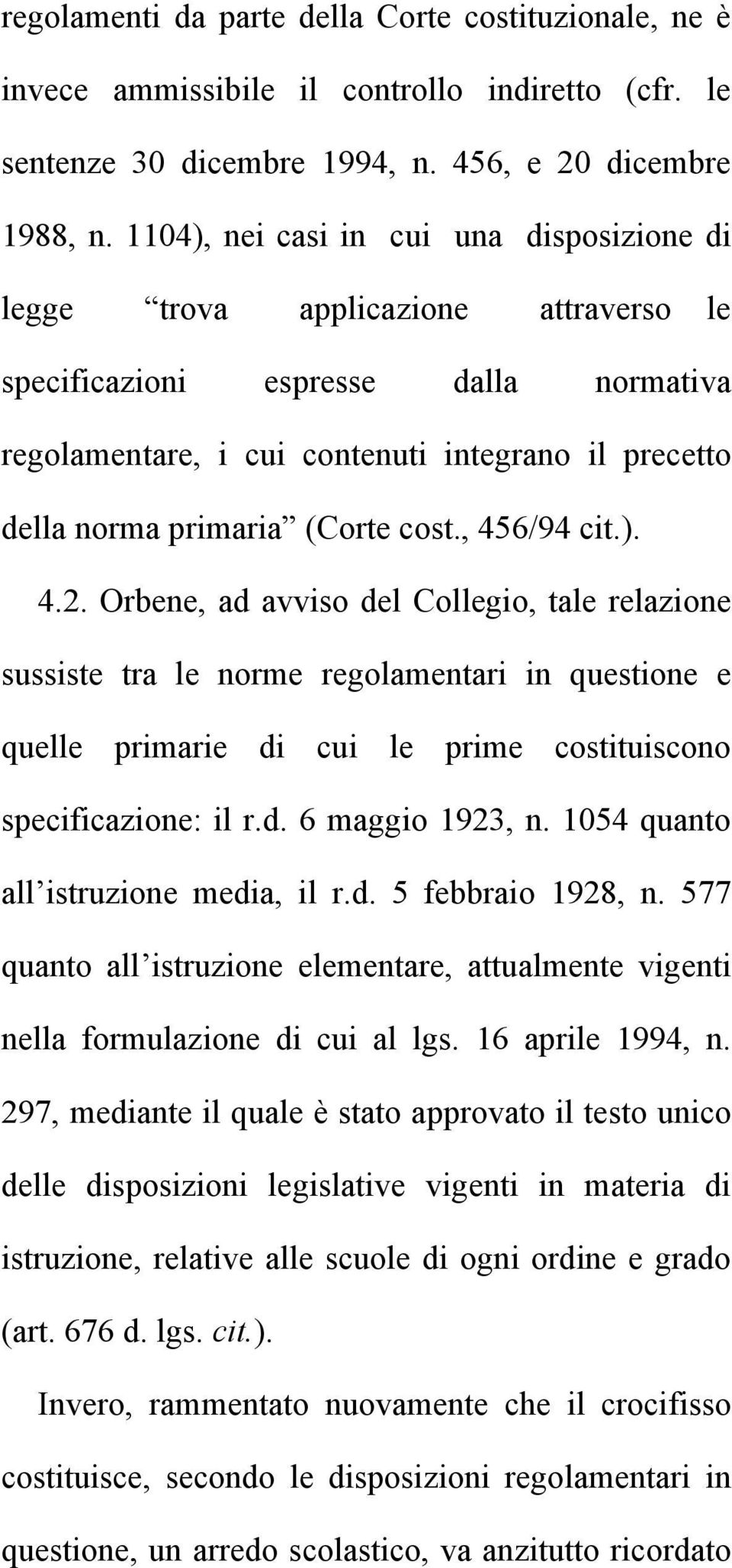 (Corte cost., 456/94 cit.). 4.2. Orbene, ad avviso del Collegio, tale relazione sussiste tra le norme regolamentari in questione e quelle primarie di cui le prime costituiscono specificazione: il r.d. 6 maggio 1923, n.