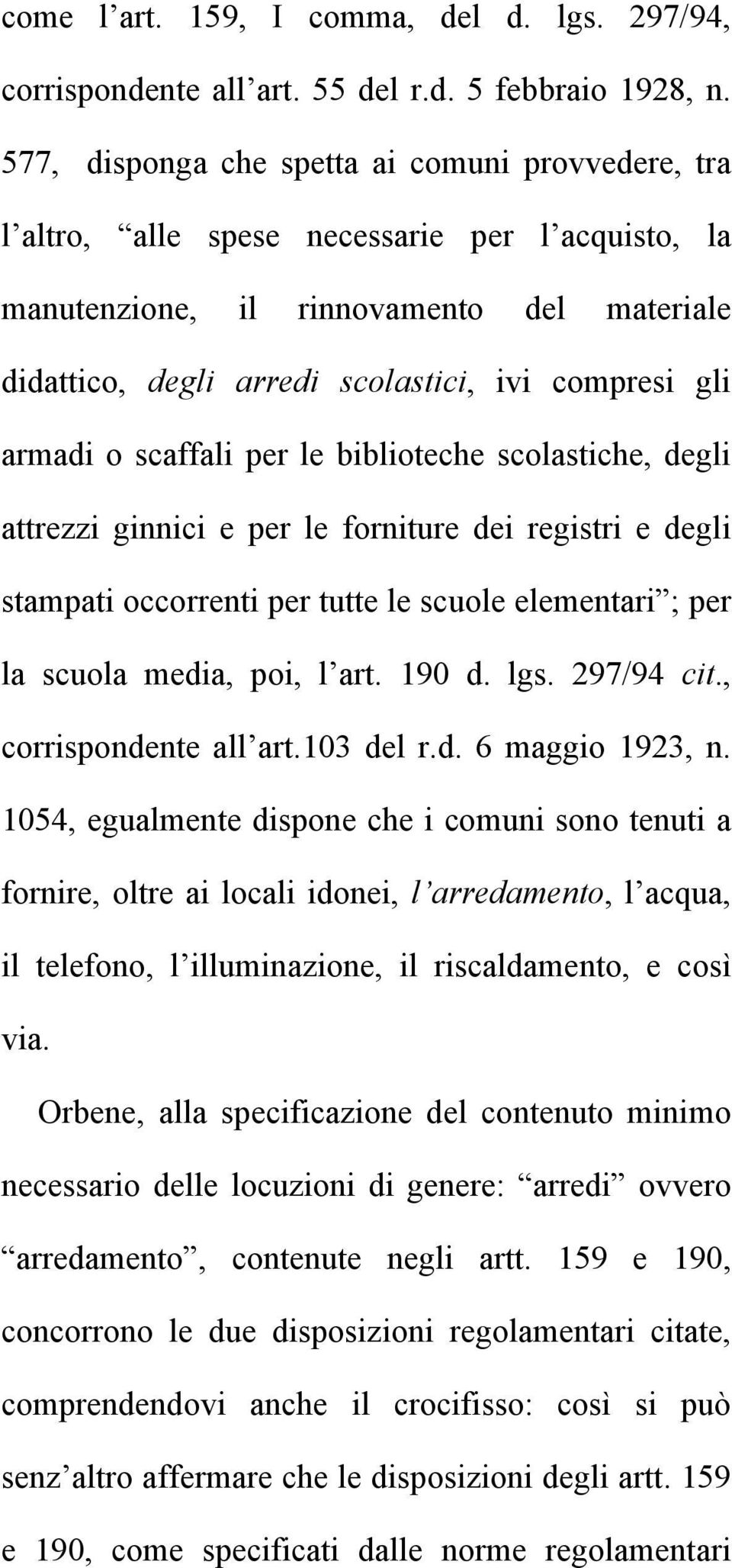 armadi o scaffali per le biblioteche scolastiche, degli attrezzi ginnici e per le forniture dei registri e degli stampati occorrenti per tutte le scuole elementari ; per la scuola media, poi, l art.