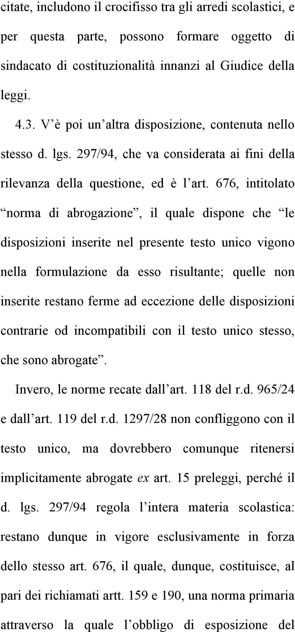 676, intitolato norma di abrogazione, il quale dispone che le disposizioni inserite nel presente testo unico vigono nella formulazione da esso risultante; quelle non inserite restano ferme ad