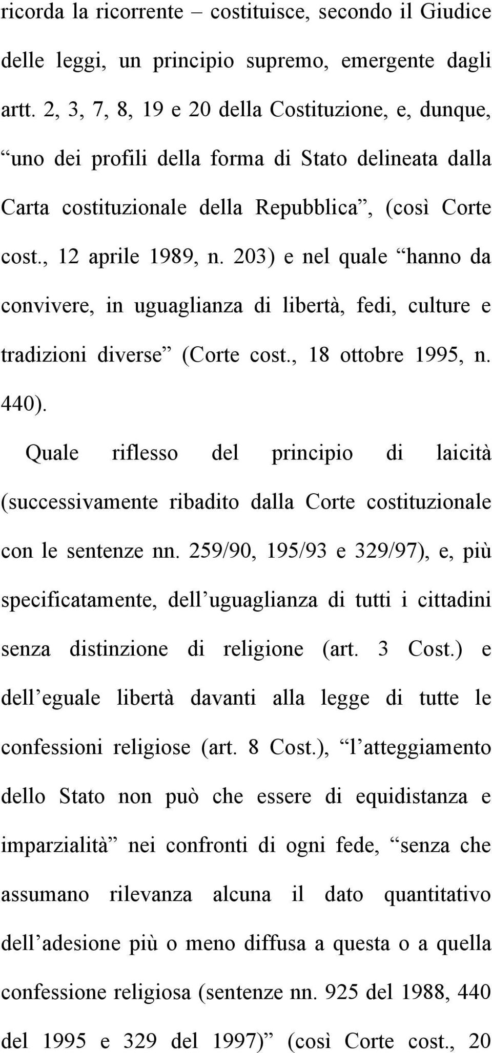 203) e nel quale hanno da convivere, in uguaglianza di libertà, fedi, culture e tradizioni diverse (Corte cost., 18 ottobre 1995, n. 440).