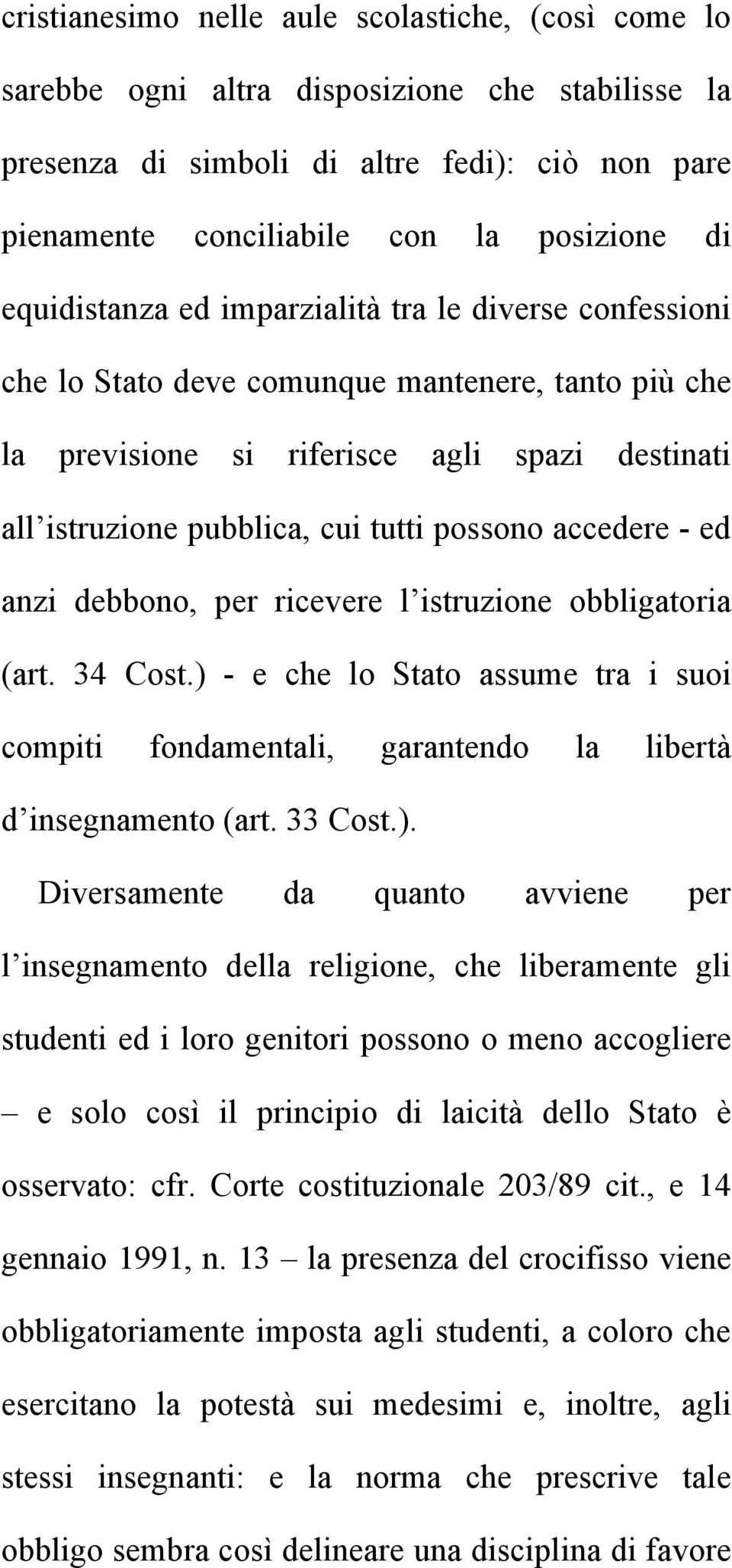 accedere - ed anzi debbono, per ricevere l istruzione obbligatoria (art. 34 Cost.) 