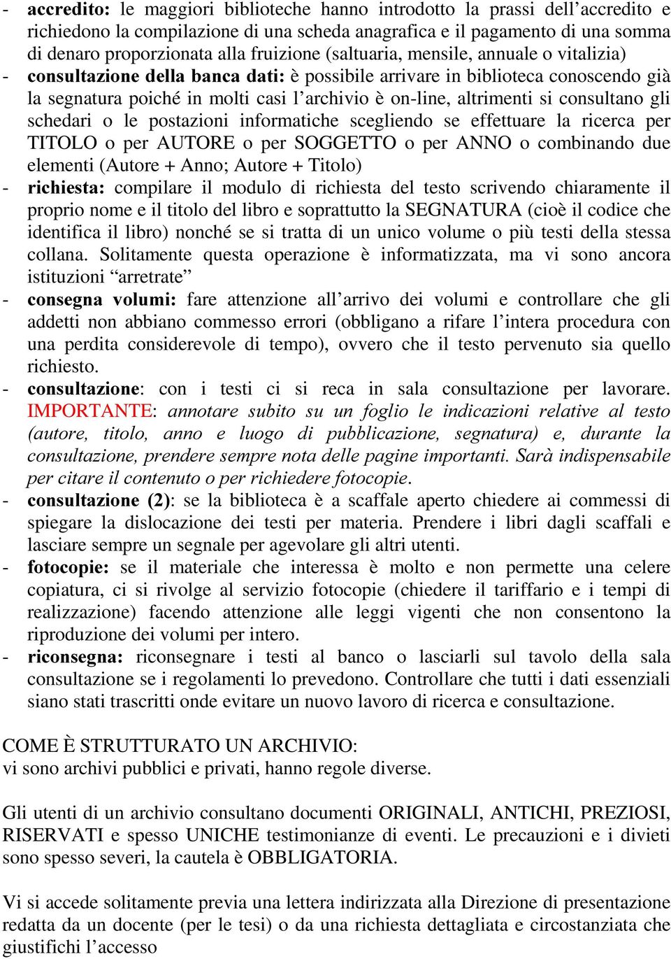 consultano gli schedari o le postazioni informatiche scegliendo se effettuare la ricerca per TITOLO o per AUTORE o per SOGGETTO o per ANNO o combinando due elementi (Autore + Anno; Autore + Titolo) -