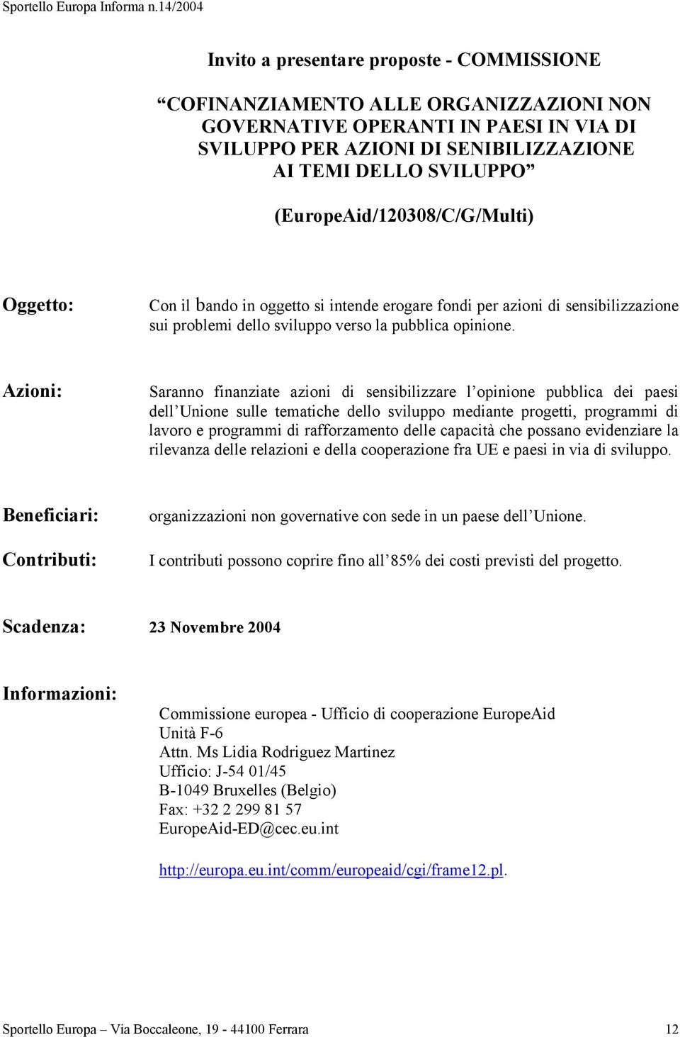 Azioni: Saranno finanziate azioni di sensibilizzare l opinione pubblica dei paesi dell Unione sulle tematiche dello sviluppo mediante progetti, programmi di lavoro e programmi di rafforzamento delle