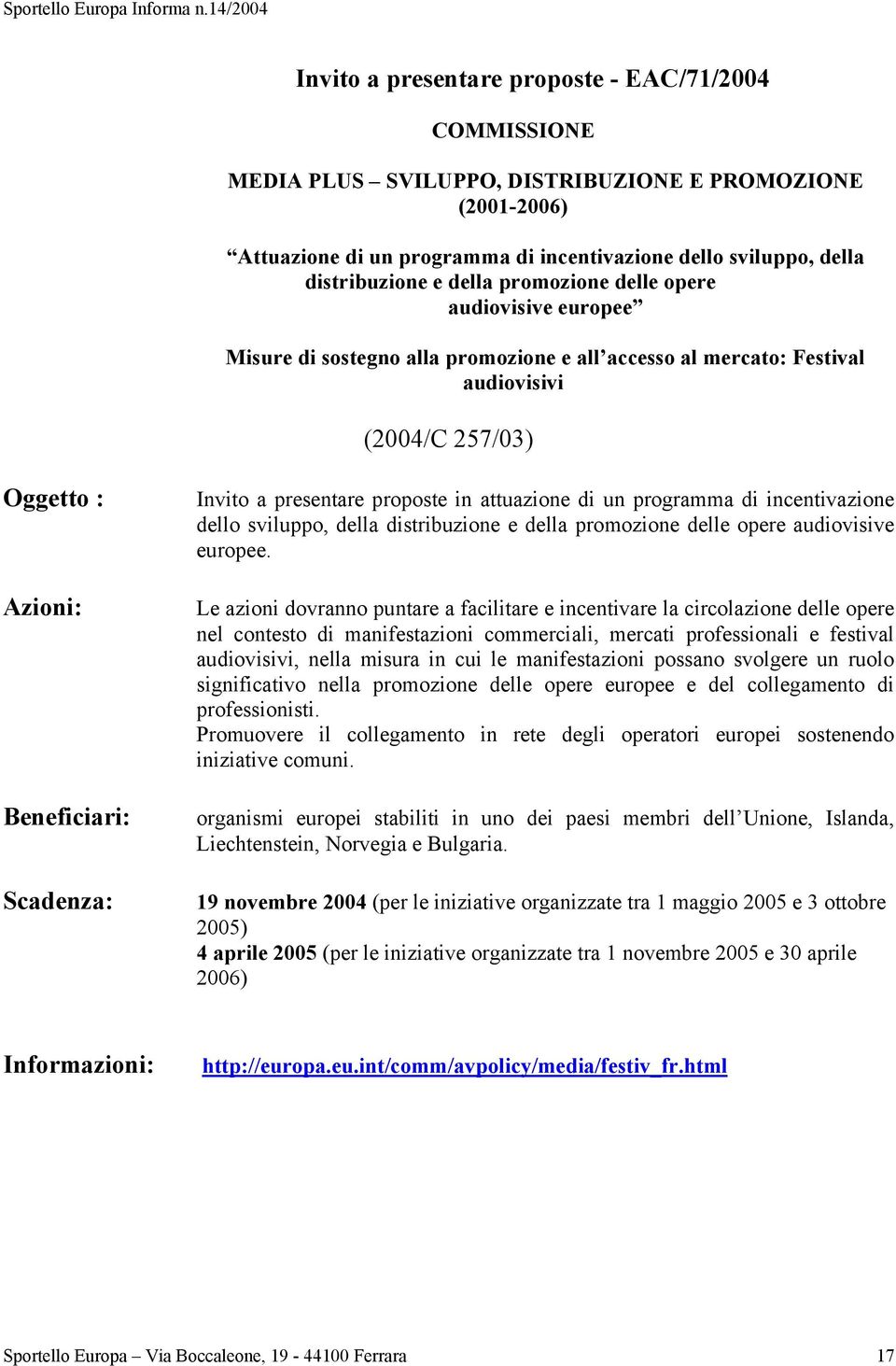 presentare proposte in attuazione di un programma di incentivazione dello sviluppo, della distribuzione e della promozione delle opere audiovisive europee.