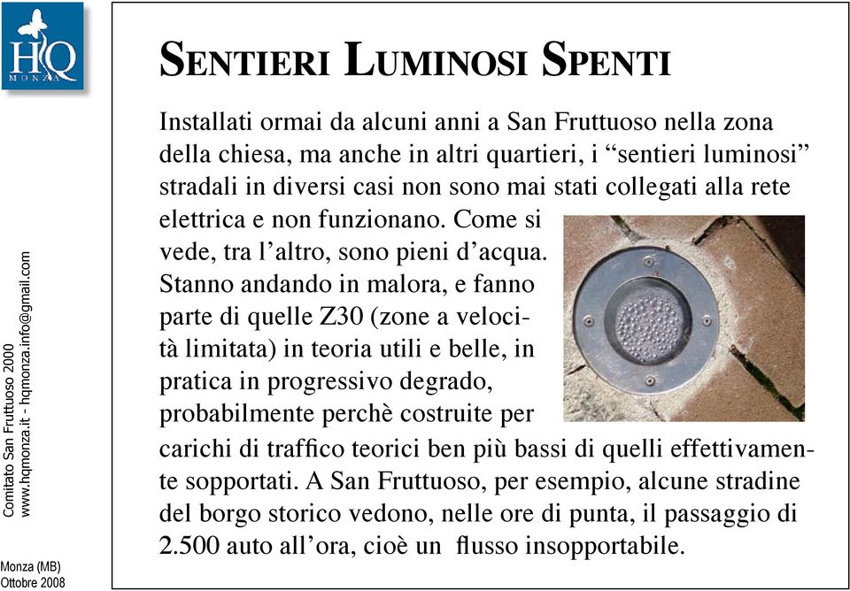 Stanno andando in malora, e fanno parte di quelle Z30 (zone a velocità limitata) in teoria utili e belle, in pratica in progressivo degrado, probabilmente perchè costruite