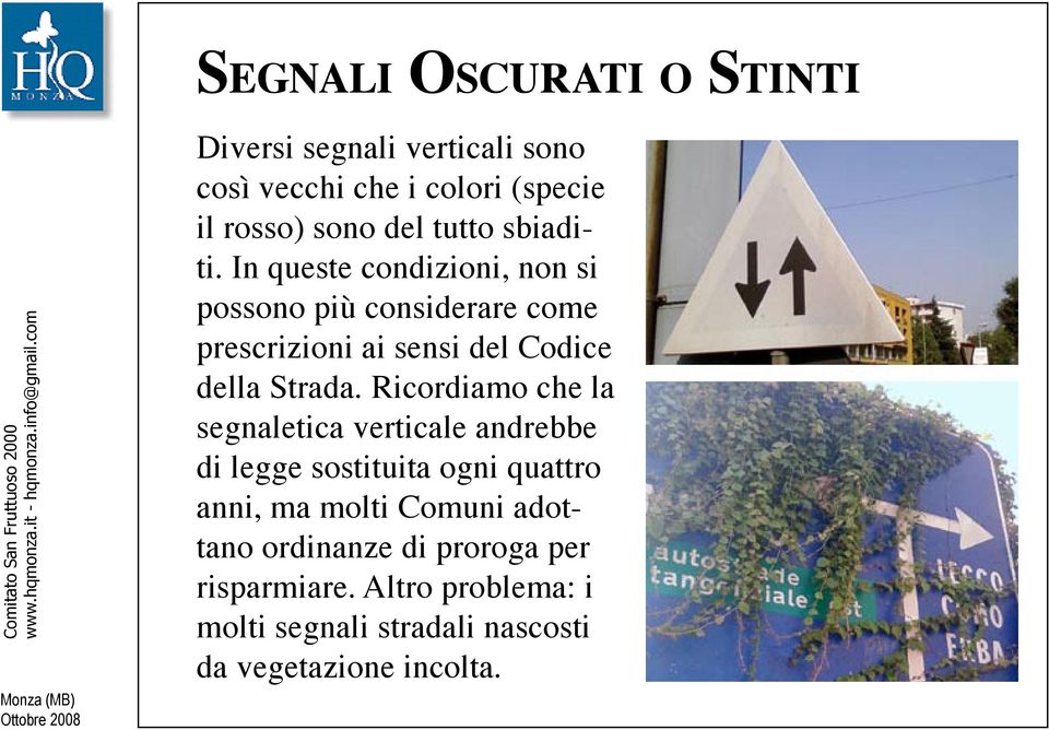 In queste condizioni, non si possono più considerare come prescrizioni ai sensi del Codice della Strada.