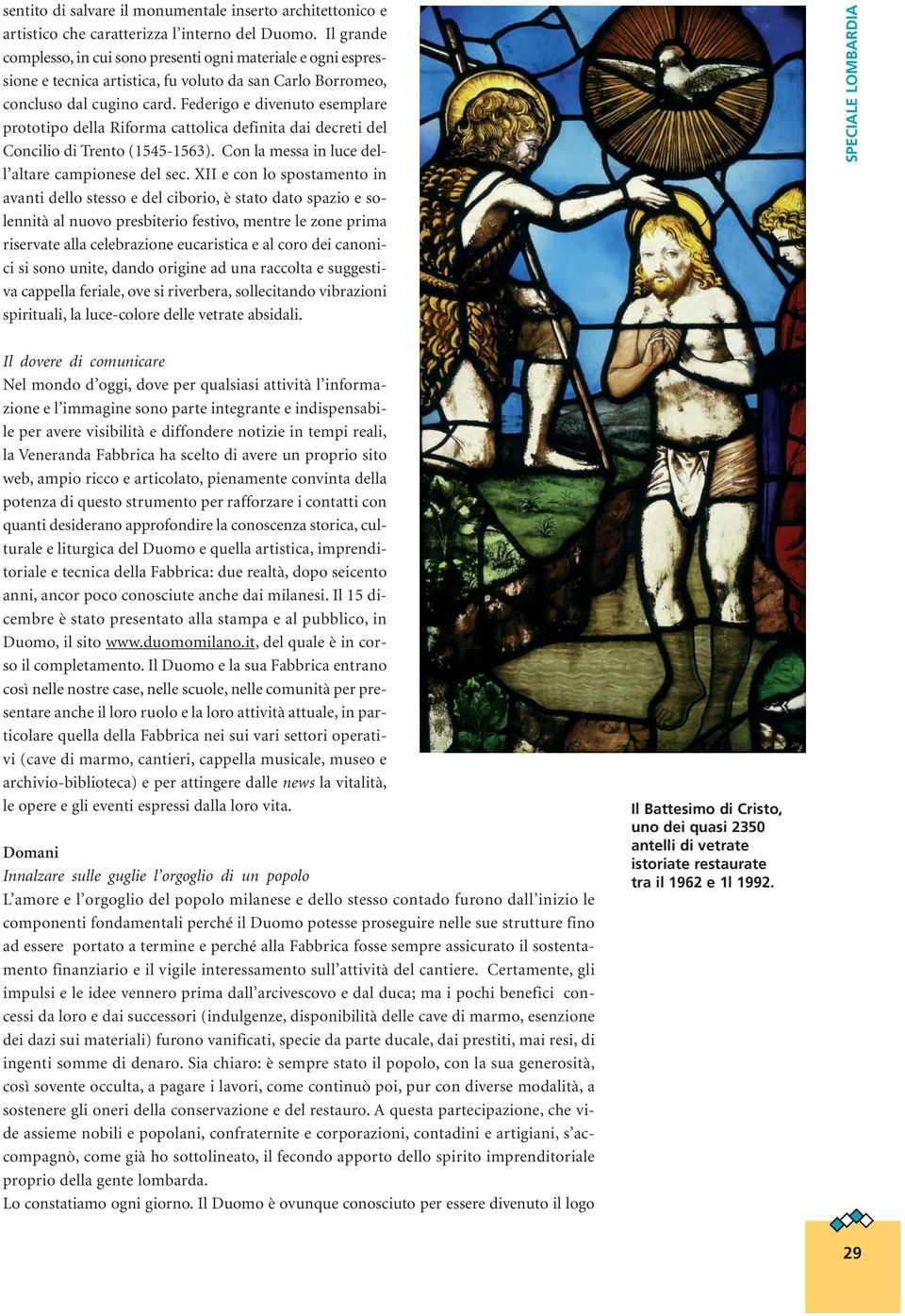 Federigo e divenuto esemplare prototipo della Riforma cattolica definita dai decreti del Concilio di Trento (1545-1563). Con la messa in luce dell altare campionese del sec.